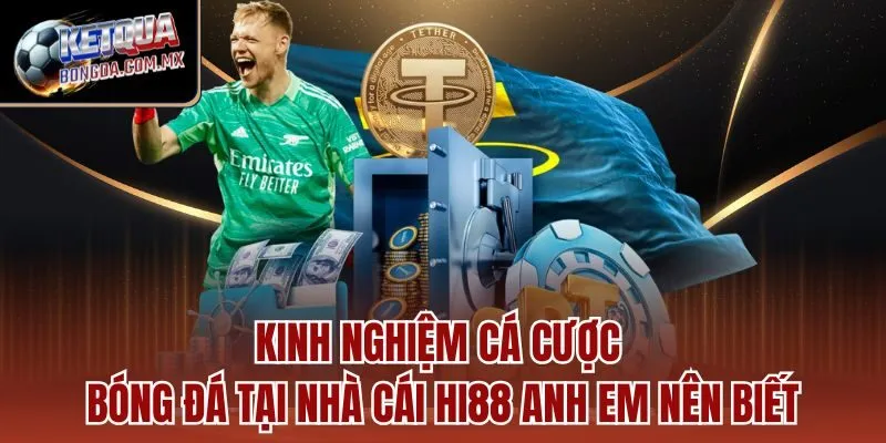 Kinh nghiệm cá cược bóng đá tại nhà cái HI88 anh em nên biết