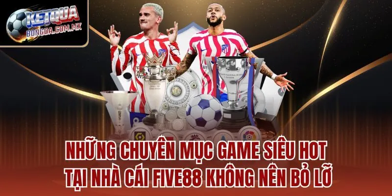Những chuyên mục game siêu hot tại nhà cái FIVE88 không nên bỏ lỡ