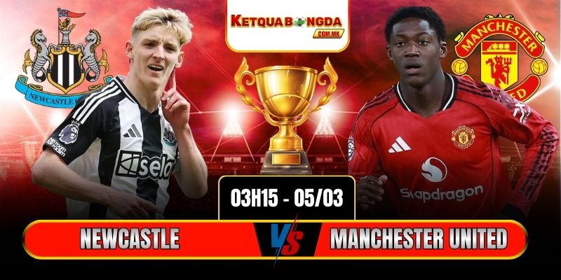 Soi Kèo Newcastle Vs Manchester United 3h15 05/03 - Ngoại Hạng Anh